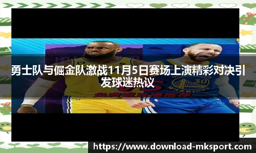勇士队与倔金队激战11月5日赛场上演精彩对决引发球迷热议